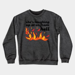 She's laughing up at us from hell Crewneck Sweatshirt